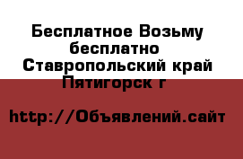 Бесплатное Возьму бесплатно. Ставропольский край,Пятигорск г.